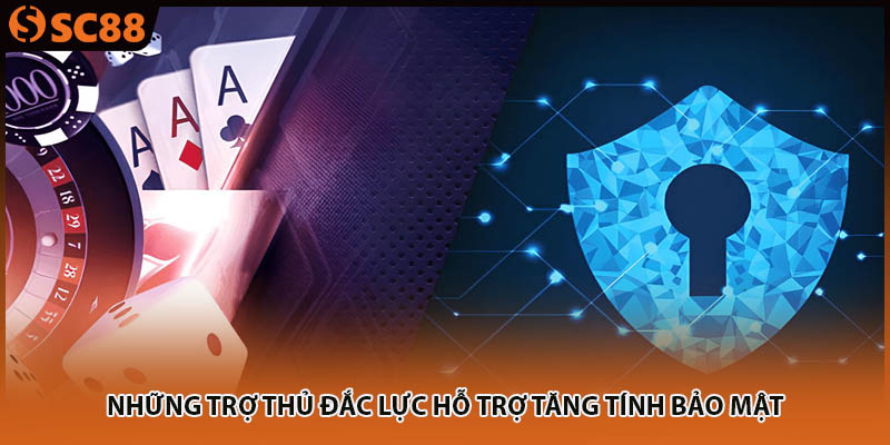 Những trợ thủ đắc lực hỗ trợ tăng tính bảo mật